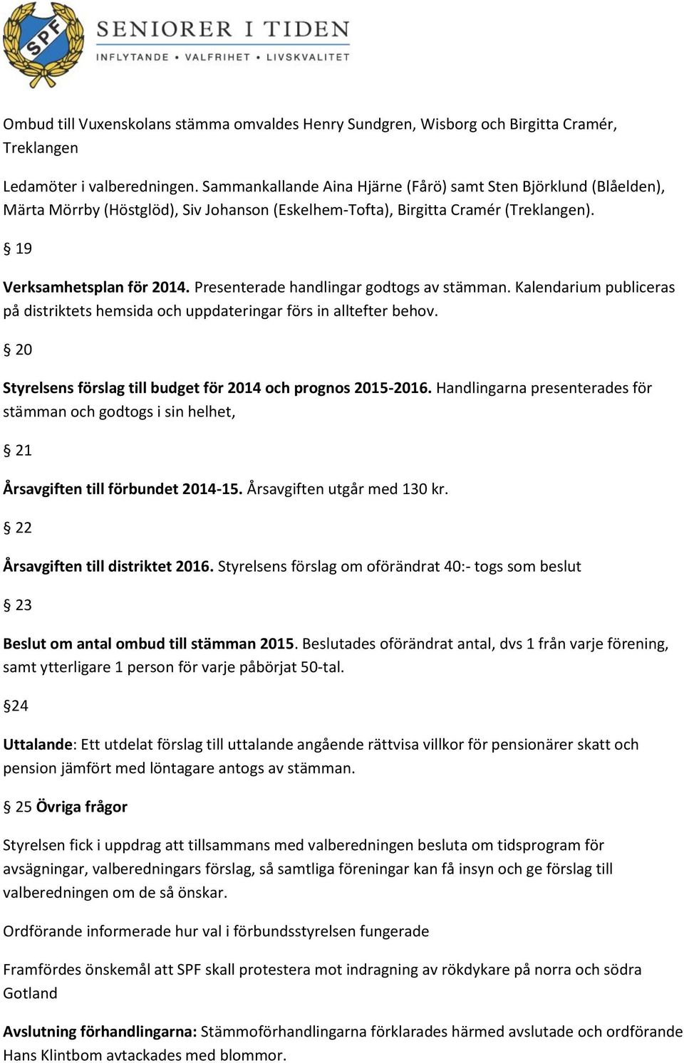 Presenterade handlingar godtogs av stämman. Kalendarium publiceras på distriktets hemsida och uppdateringar förs in alltefter behov. 20 Styrelsens förslag till budget för 2014 och prognos 2015-2016.