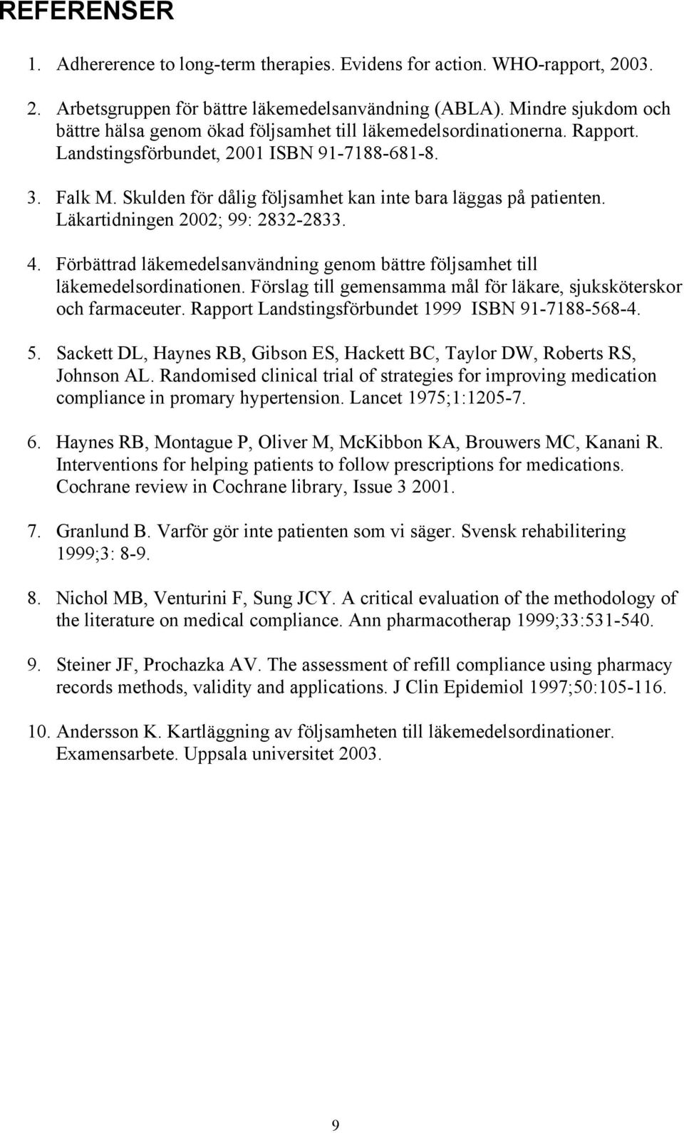 Skulden för dålig följsamhet kan inte bara läggas på patienten. Läkartidningen 2002; 99: 2832-2833. 4. Förbättrad läkemedelsanvändning genom bättre följsamhet till läkemedelsordinationen.