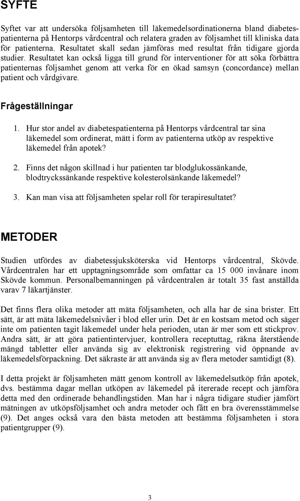 Resultatet kan också ligga till grund för interventioner för att söka förbättra patienternas följsamhet genom att verka för en ökad samsyn (concordance) mellan patient och vårdgivare.