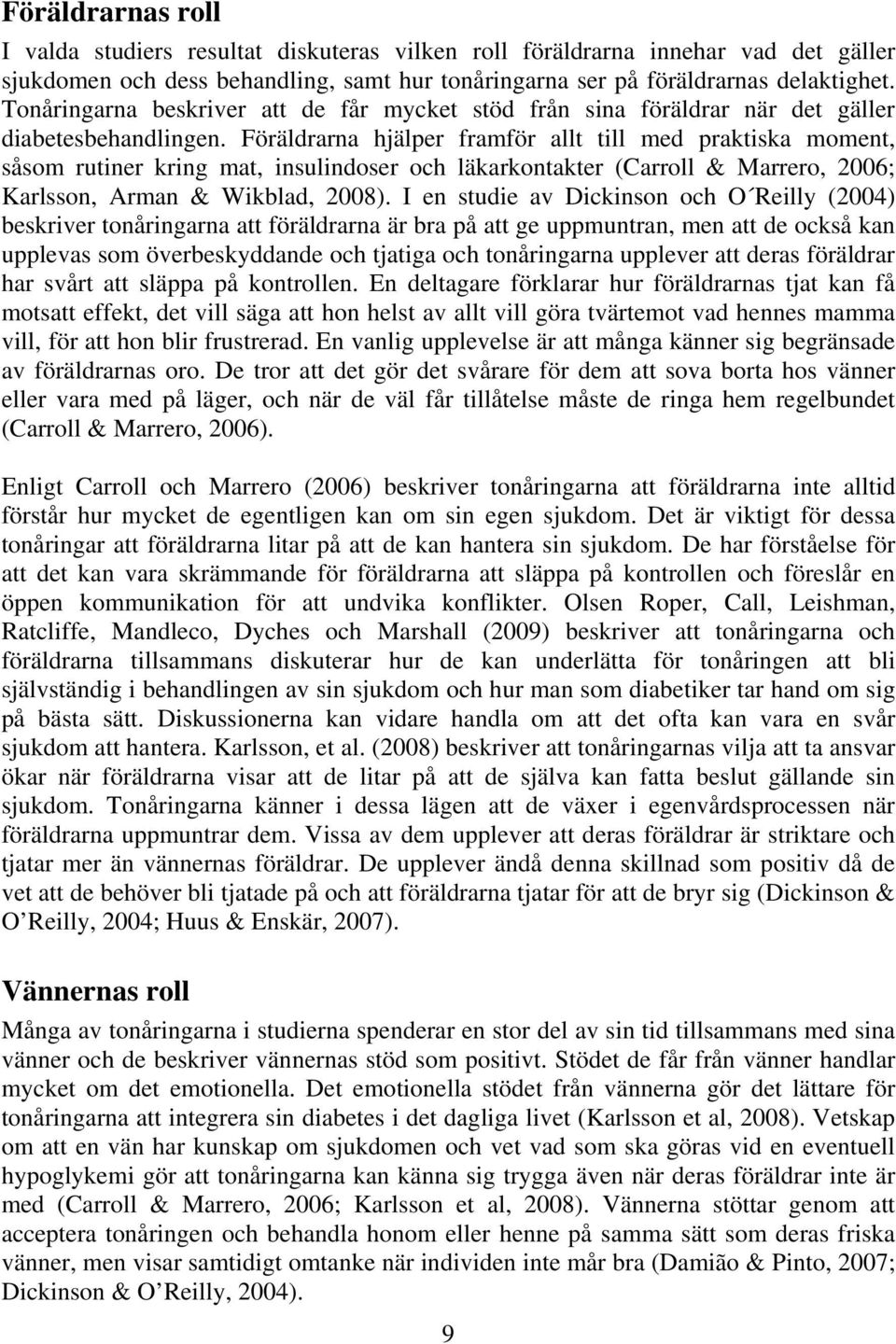 Föräldrarna hjälper framför allt till med praktiska moment, såsom rutiner kring mat, insulindoser och läkarkontakter (Carroll & Marrero, 2006; Karlsson, Arman & Wikblad, 2008).