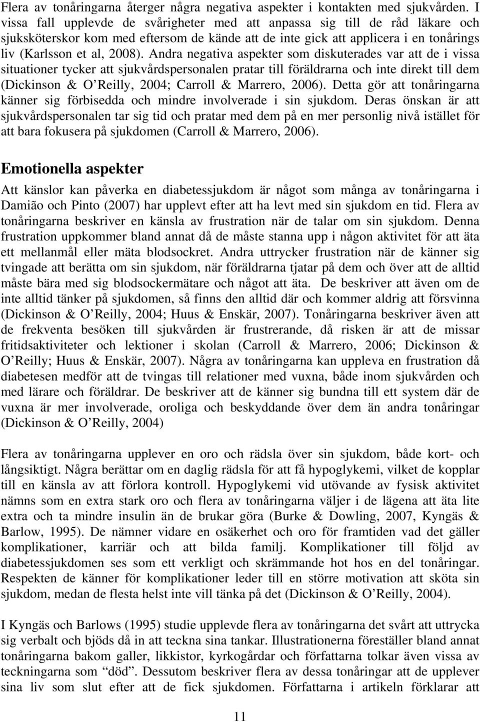 Andra negativa aspekter som diskuterades var att de i vissa situationer tycker att sjukvårdspersonalen pratar till föräldrarna och inte direkt till dem (Dickinson & O Reilly, 2004; Carroll & Marrero,