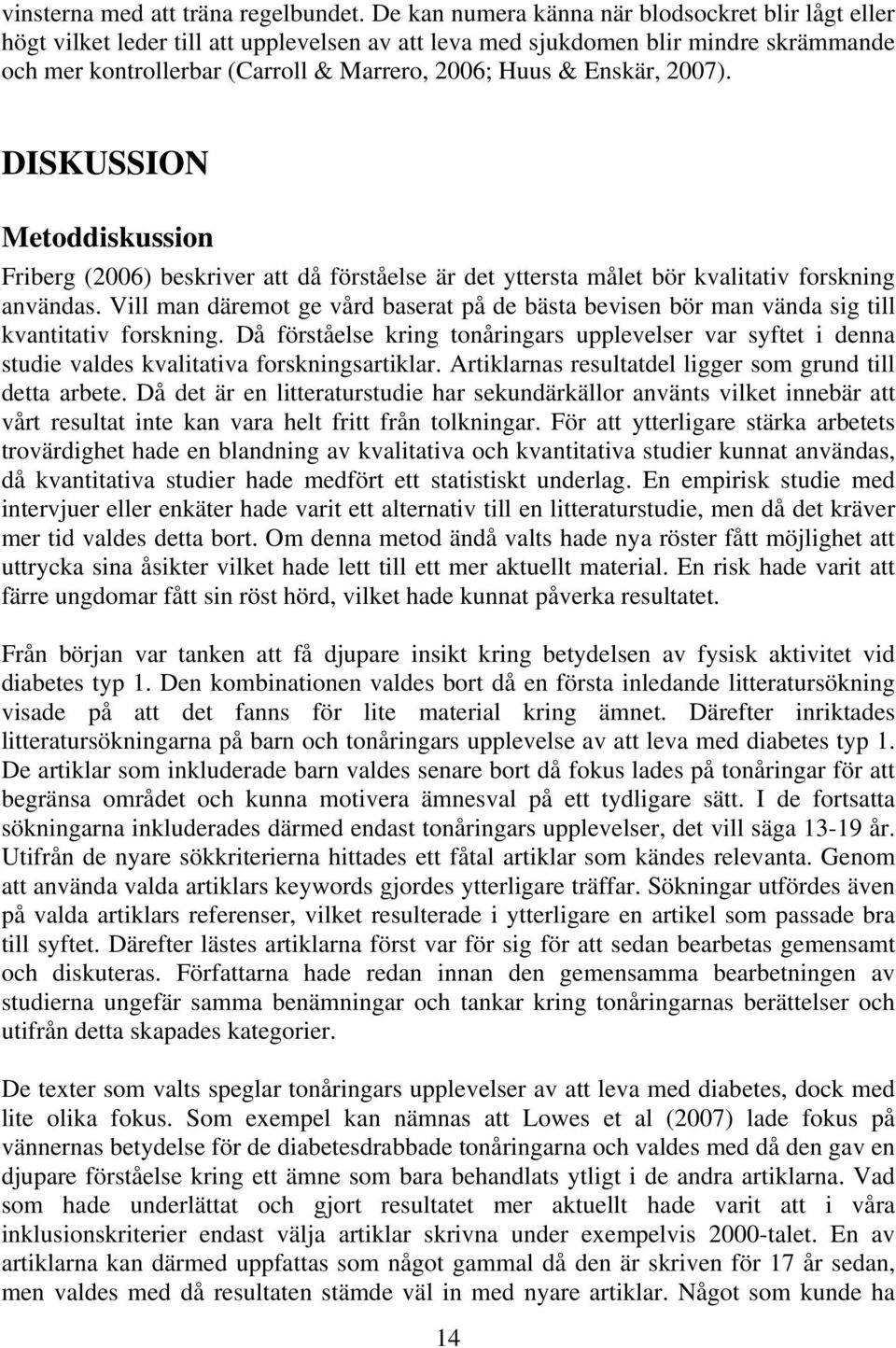 Enskär, 2007). DISKUSSION Metoddiskussion Friberg (2006) beskriver att då förståelse är det yttersta målet bör kvalitativ forskning användas.