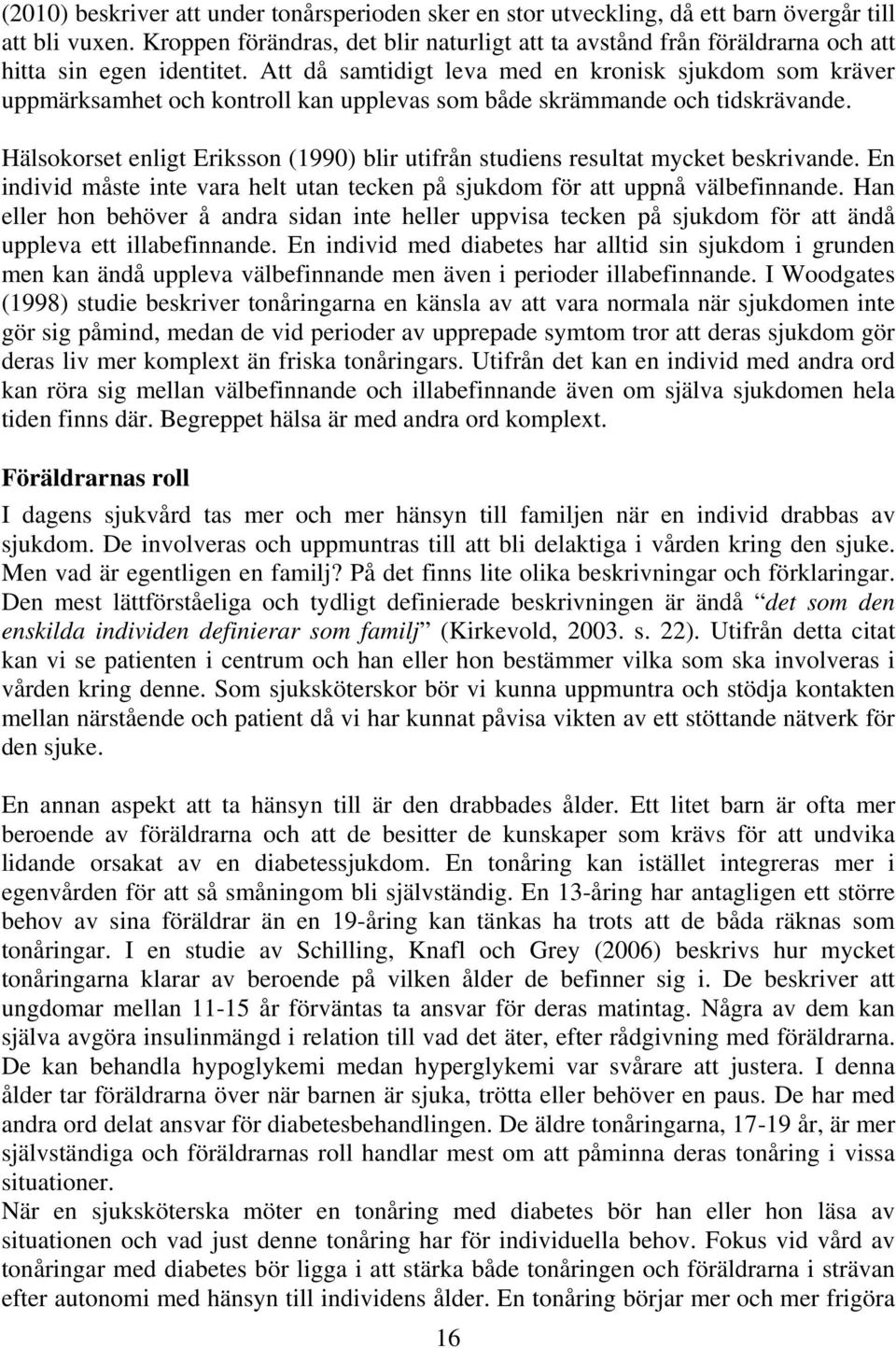 Att då samtidigt leva med en kronisk sjukdom som kräver uppmärksamhet och kontroll kan upplevas som både skrämmande och tidskrävande.