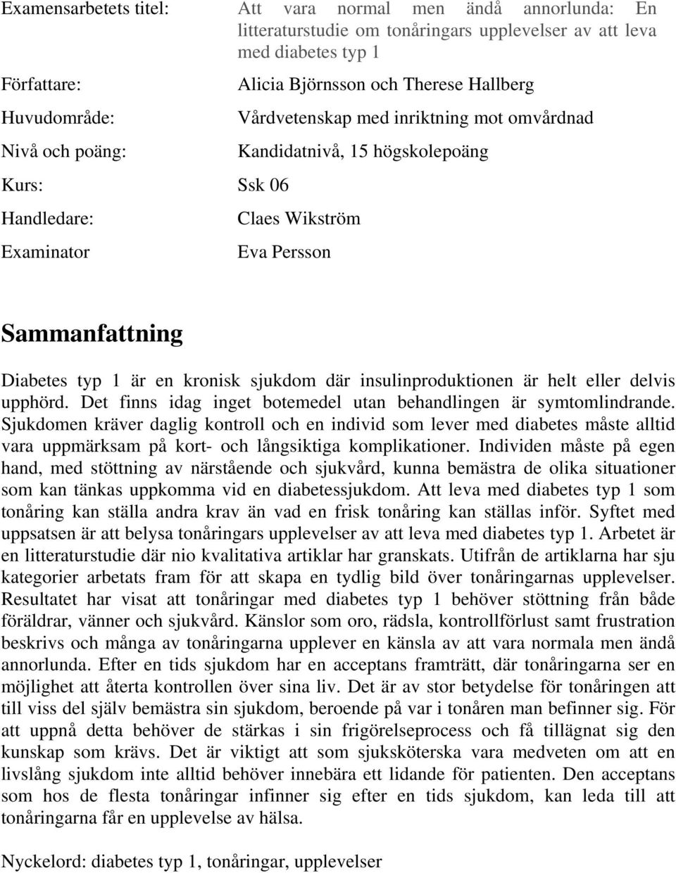 kronisk sjukdom där insulinproduktionen är helt eller delvis upphörd. Det finns idag inget botemedel utan behandlingen är symtomlindrande.