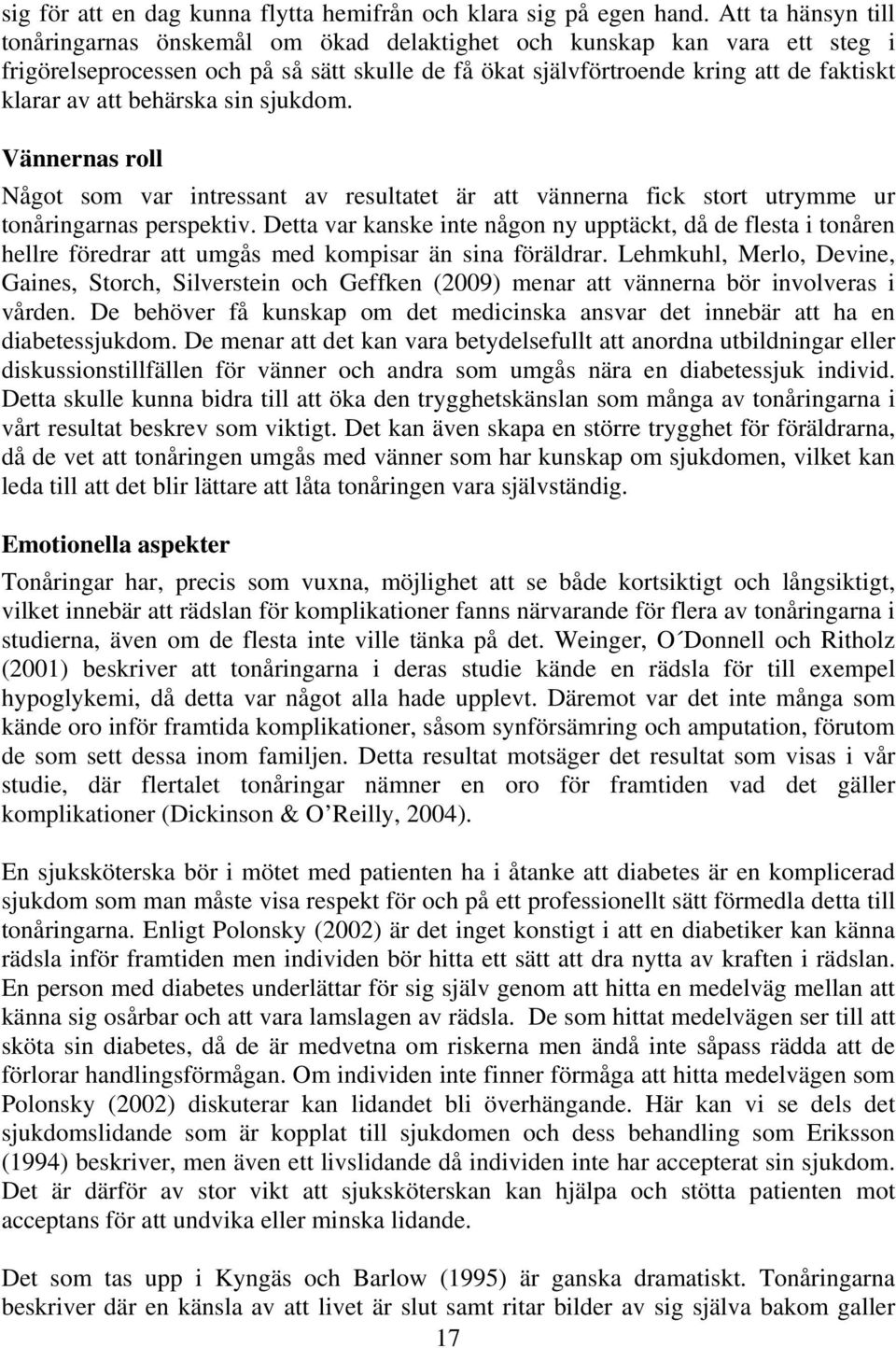 behärska sin sjukdom. Vännernas roll Något som var intressant av resultatet är att vännerna fick stort utrymme ur tonåringarnas perspektiv.