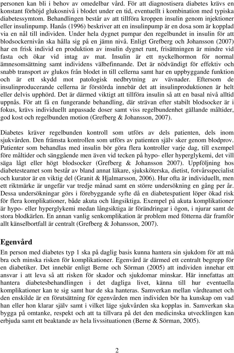 Under hela dygnet pumpar den regelbundet in insulin för att blodsockernivån ska hålla sig på en jämn nivå.