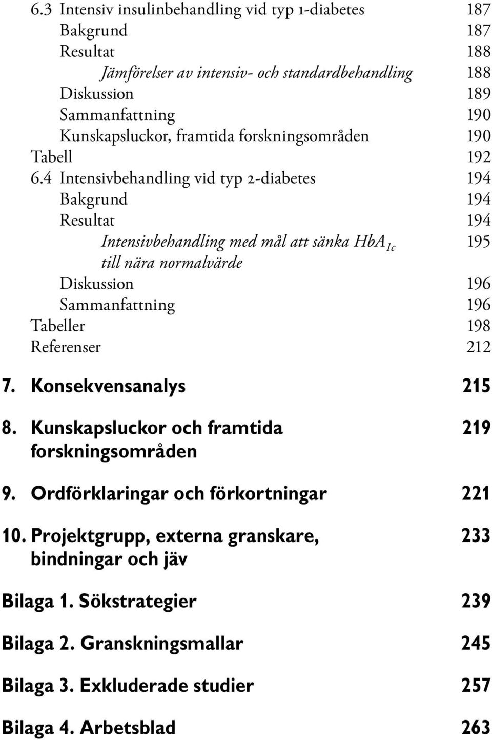 4 Intensivbehandling vid typ 2-diabetes 194 Bakgrund 194 Resultat 194 Intensivbehandling med mål att sänka HbA 1c 195 till nära normalvärde Diskussion 196 Sammanfattning 196