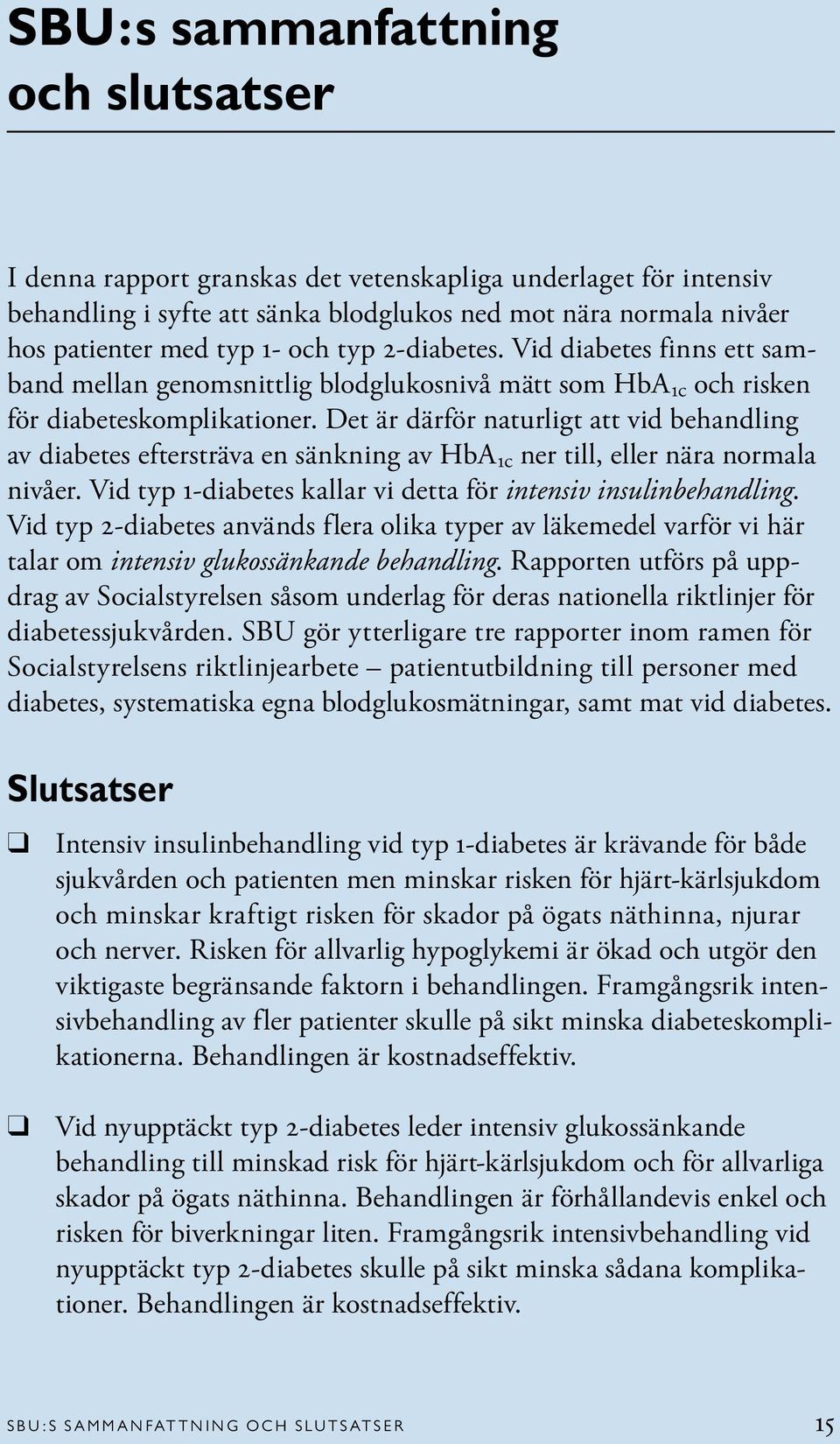 Det är därför naturligt att vid behandling av diabetes eftersträva en sänkning av HbA 1c ner till, eller nära normala nivåer. Vid typ 1-diabetes kallar vi detta för intensiv insulinbehandling.