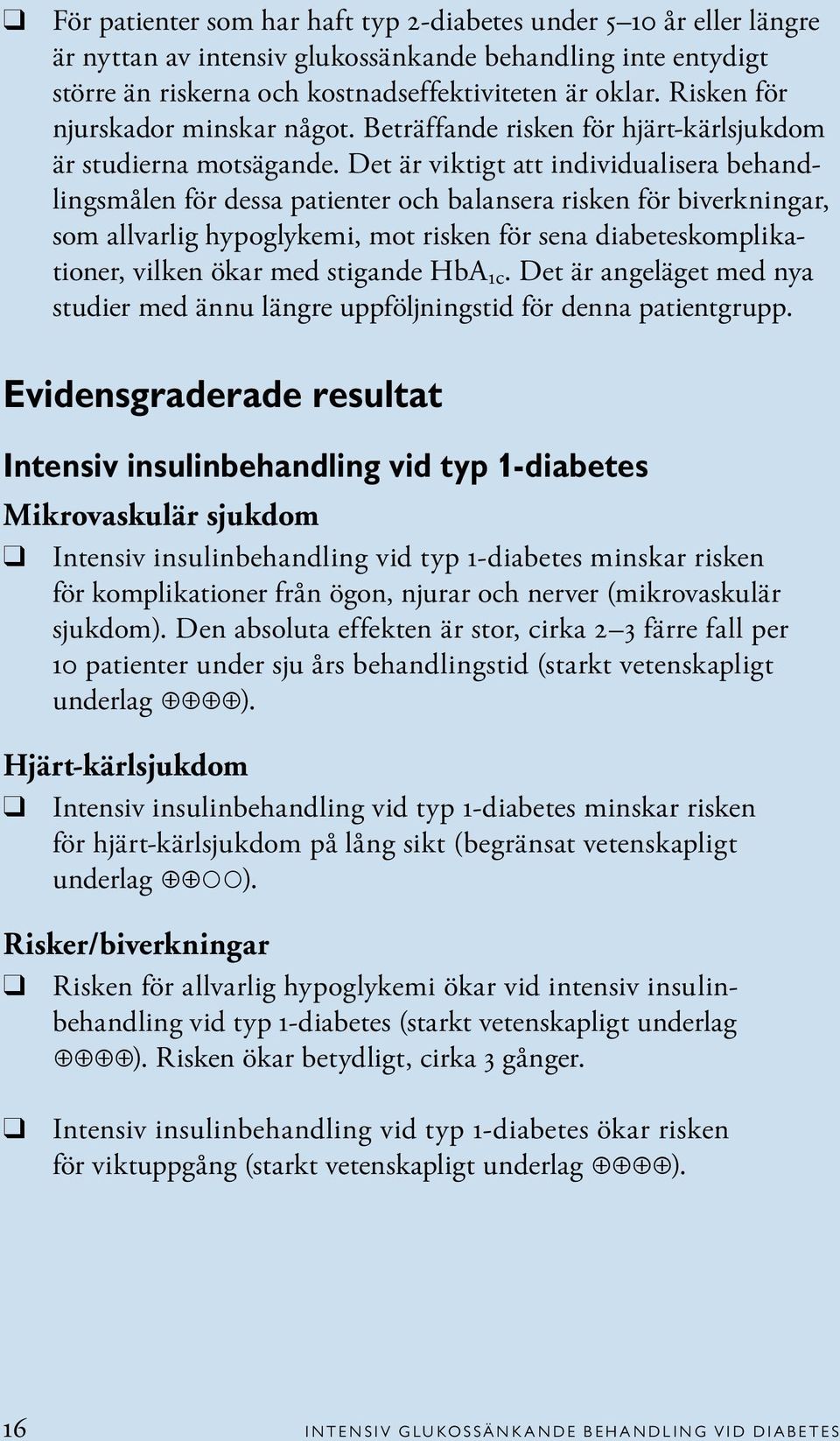 Det är viktigt att individualisera behandlingsmålen för dessa patienter och balansera risken för biverkningar, som allvarlig hypoglykemi, mot risken för sena diabeteskomplikationer, vilken ökar med