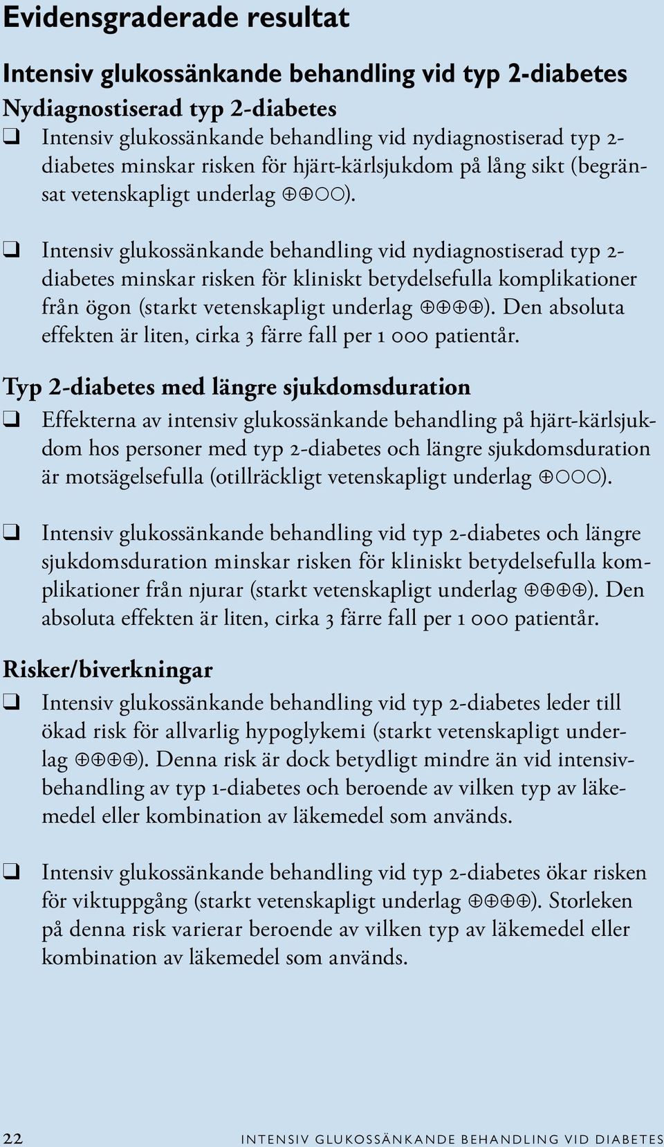 Intensiv glukossänkande behandling vid nydiagnostiserad typ 2- diabetes minskar risken för kliniskt betydelsefulla komplikationer från ögon (starkt vetenskapligt underlag ).