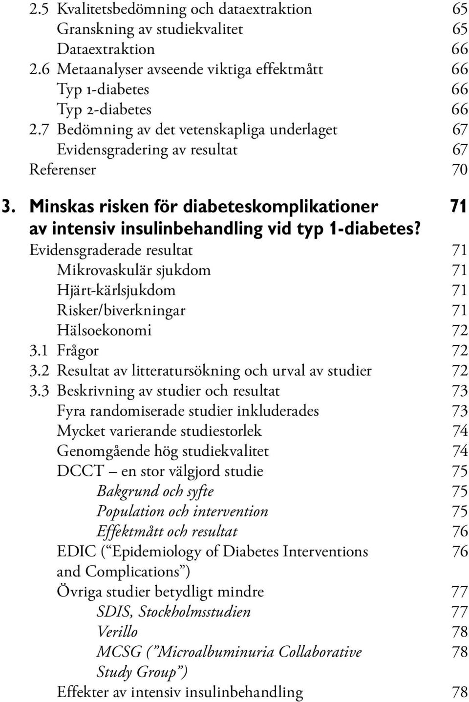 Evidensgraderade resultat 71 Mikrovaskulär sjukdom 71 Hjärt-kärlsjukdom 71 Risker/biverkningar 71 Hälsoekonomi 72 3.1 Frågor 72 3.2 Resultat av litteratursökning och urval av studier 72 3.