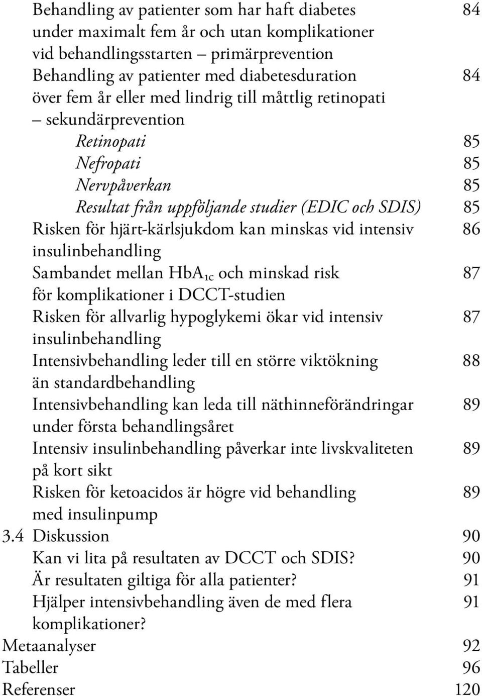 vid intensiv 86 insulinbehandling Sambandet mellan HbA 1c och minskad risk 87 för komplikationer i DCCT-studien Risken för allvarlig hypoglykemi ökar vid intensiv 87 insulinbehandling