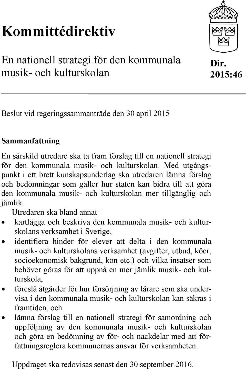 Med utgångspunkt i ett brett kunskapsunderlag ska utredaren lämna förslag och bedömningar som gäller hur staten kan bidra till att göra den kommunala musik- och kulturskolan mer tillgänglig och