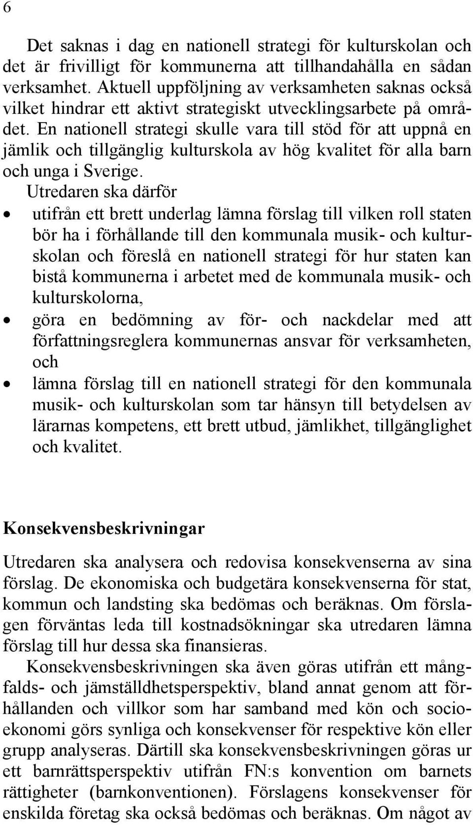 En nationell strategi skulle vara till stöd för att uppnå en jämlik och tillgänglig kulturskola av hög kvalitet för alla barn och unga i Sverige.