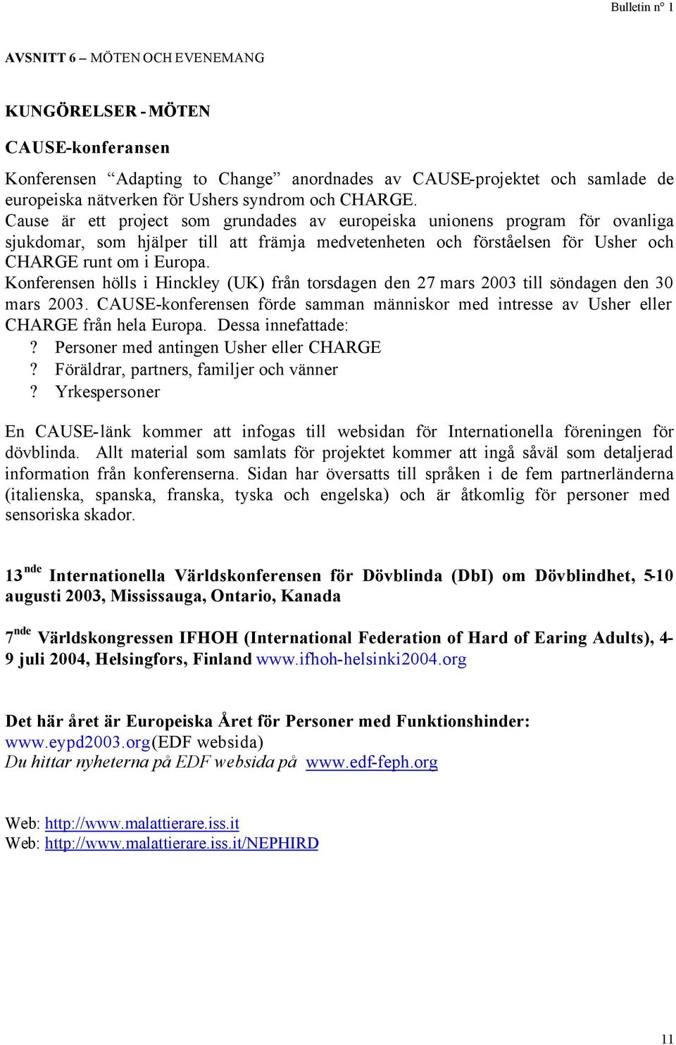 Konferensen hölls i Hinckley (UK) från torsdagen den 27 mars 2003 till söndagen den 30 mars 2003. CAUSE-konferensen förde samman människor med intresse av Usher eller CHARGE från hela Europa.