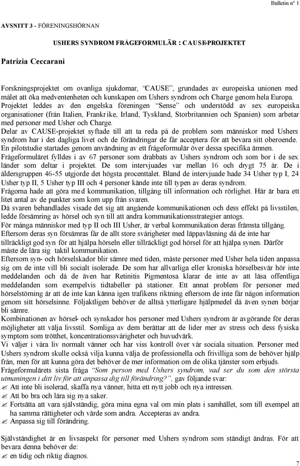 Projektet leddes av den engelska föreningen Sense och understödd av sex europeiska organisationer (från Italien, Frankr ike, Irland, Tyskland, Storbritannien och Spanien) som arbetar med personer med