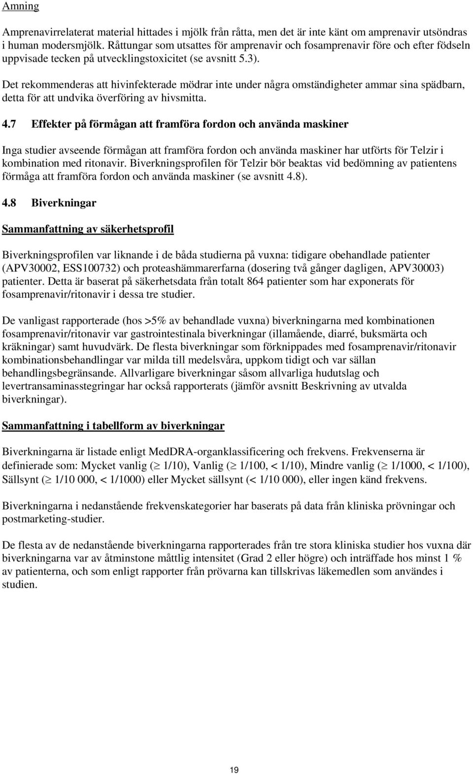 Det rekommenderas att hivinfekterade mödrar inte under några omständigheter ammar sina spädbarn, detta för att undvika överföring av hivsmitta. 4.