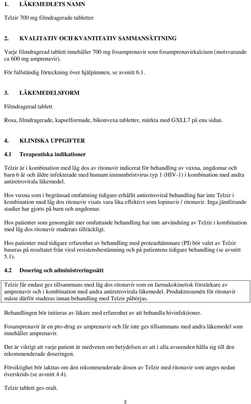 För fullständig förteckning över hjälpämnen, se avsnitt 6.1. 3. LÄKEMEDELSFORM Filmdragerad tablett Rosa, filmdragerade, kapselformade, bikonvexa tabletter, märkta med GXLL7 på ena sidan. 4.