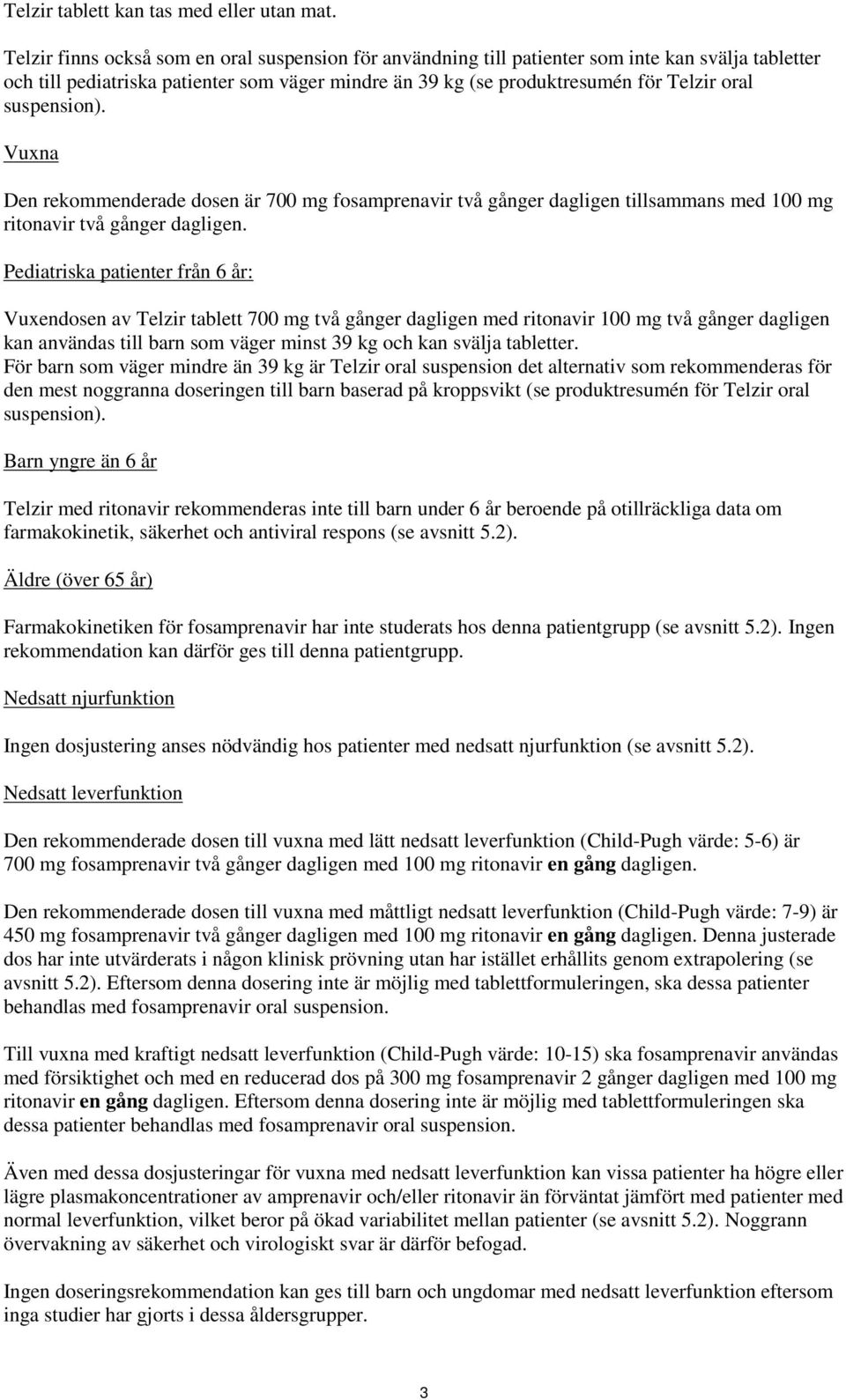 suspension). Vuxna Den rekommenderade dosen är 700 mg fosamprenavir två gånger dagligen tillsammans med 100 mg ritonavir två gånger dagligen.