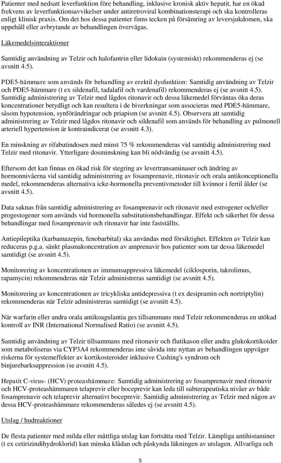 Läkemedelsinteraktioner Samtidig användning av Telzir och halofantrin eller lidokain (systemiskt) rekommenderas ej (se avsnitt 4.5).