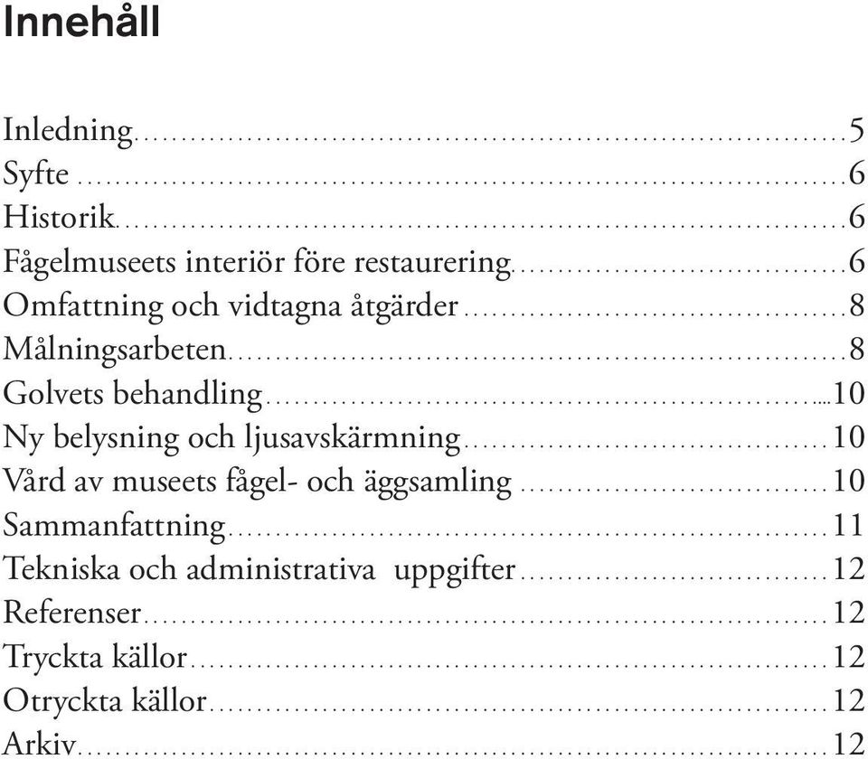 ...10 Ny belysning och ljusavskärmning....10 Vård av museets fågel- och äggsamling...10 Sammanfattning.