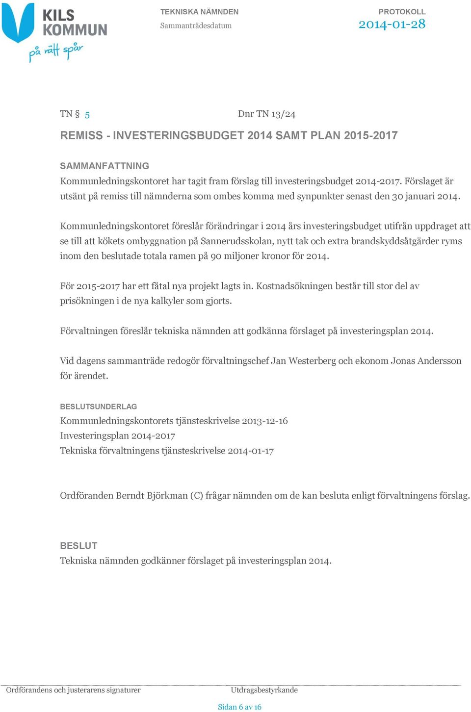 Kommunledningskontoret föreslår förändringar i 2014 års investeringsbudget utifrån uppdraget att se till att kökets ombyggnation på Sannerudsskolan, nytt tak och extra brandskyddsåtgärder ryms inom