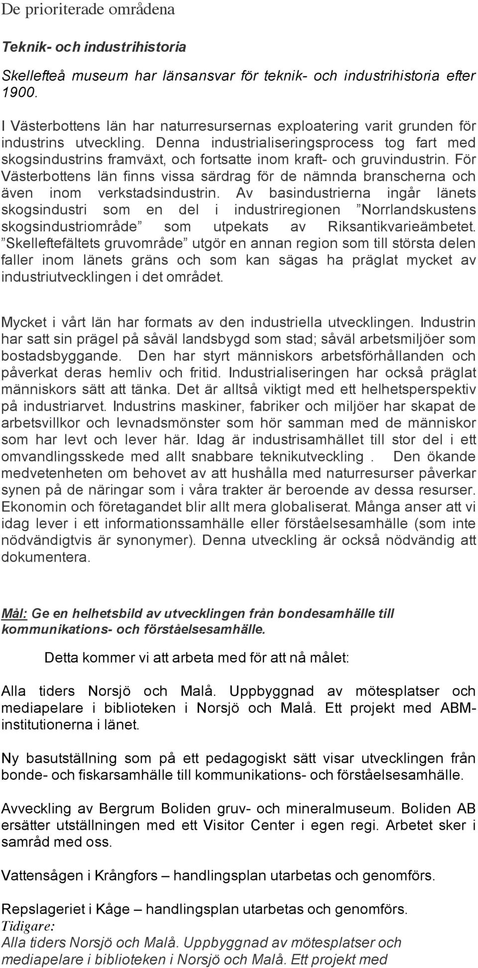 Denna industrialiseringsprocess tog fart med skogsindustrins framväxt, och fortsatte inom kraft- och gruvindustrin.