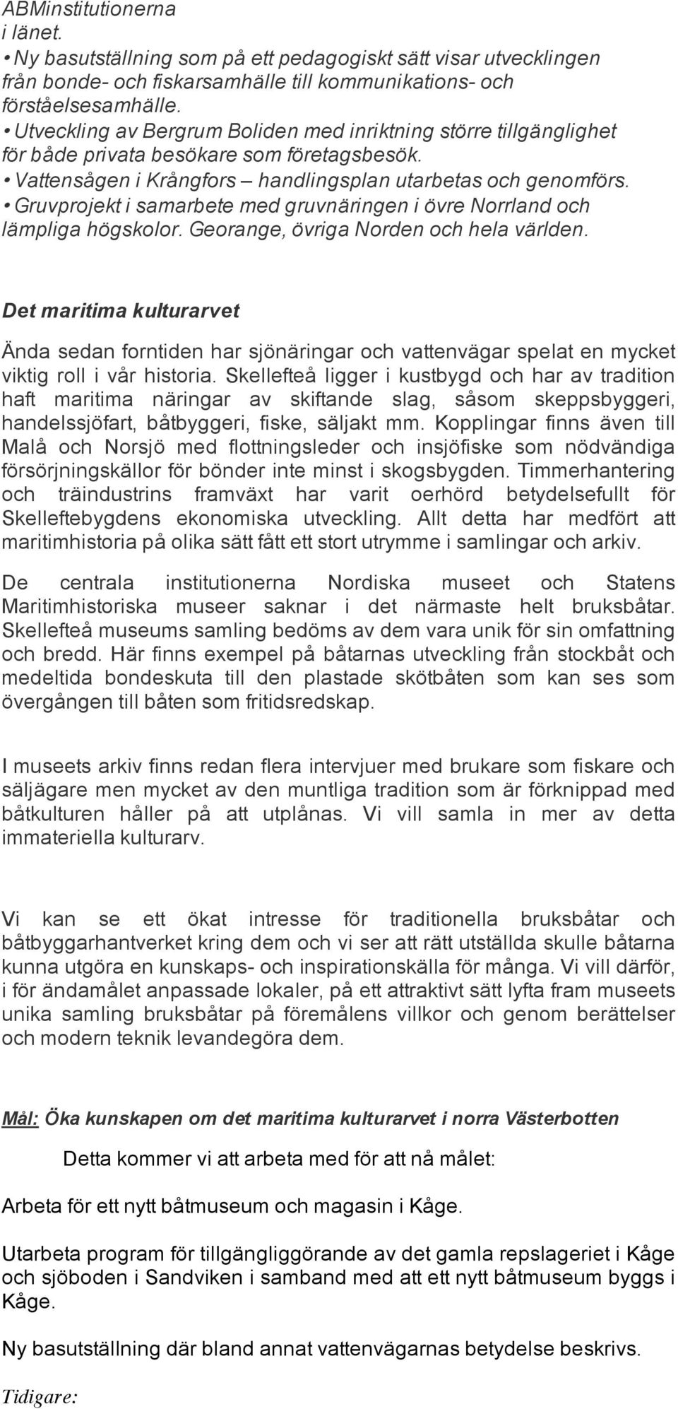 Gruvprojekt i samarbete med gruvnäringen i övre Norrland och lämpliga högskolor. Georange, övriga Norden och hela världen.