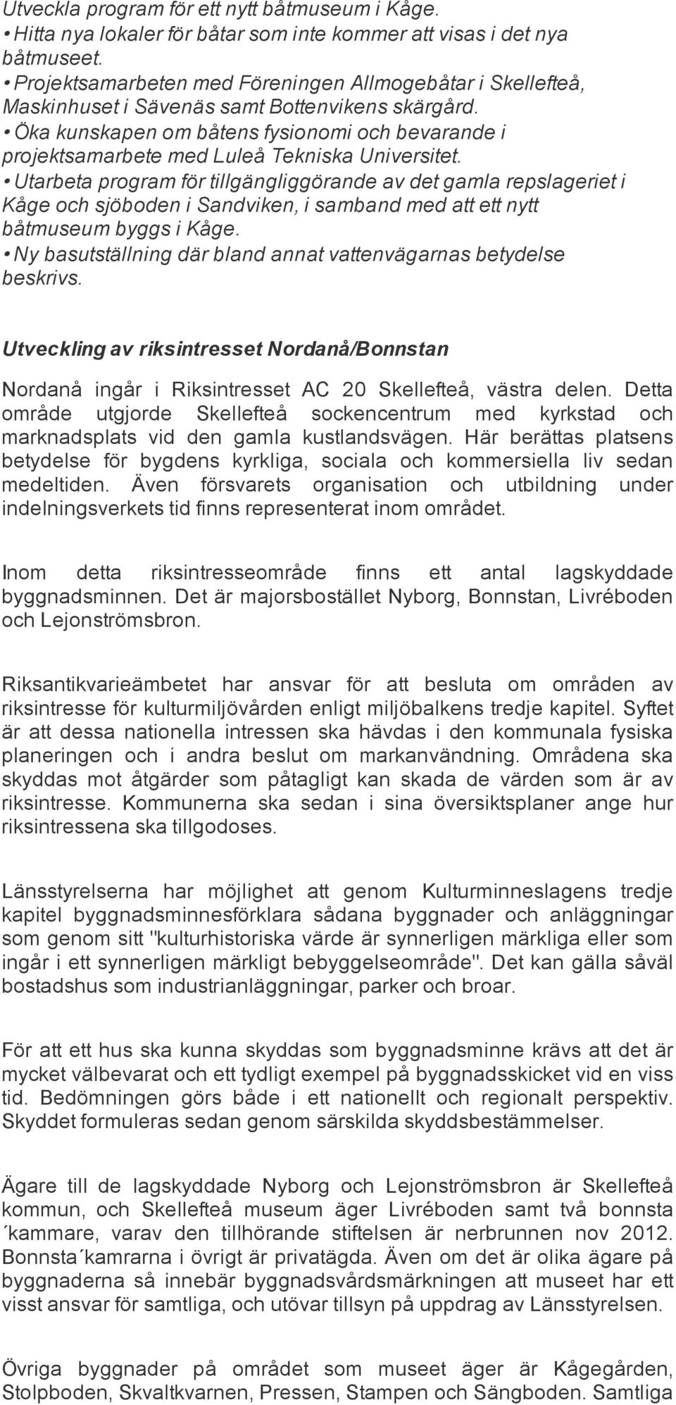 Öka kunskapen om båtens fysionomi och bevarande i projektsamarbete med Luleå Tekniska Universitet.