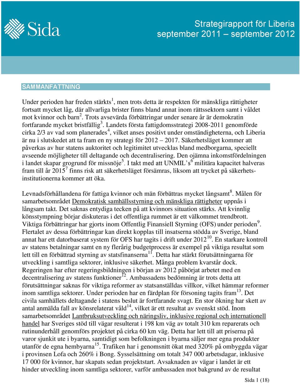 Landets första fattigdomsstrategi 2008-2011 genomförde cirka 2/3 av vad som planerades 4, vilket anses positivt under omständigheterna, och Liberia är nu i slutskedet att ta fram en ny strategi för