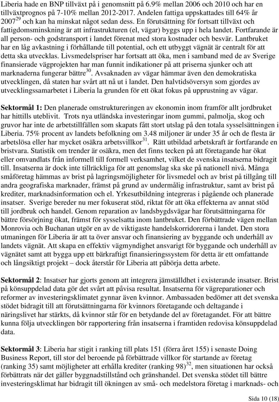 En förutsättning för fortsatt tillväxt och fattigdomsminskning är att infrastrukturen (el, vägar) byggs upp i hela landet.