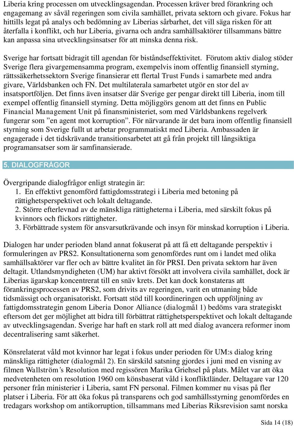 anpassa sina utvecklingsinsatser för att minska denna risk. Sverige har fortsatt bidragit till agendan för biståndseffektivitet.