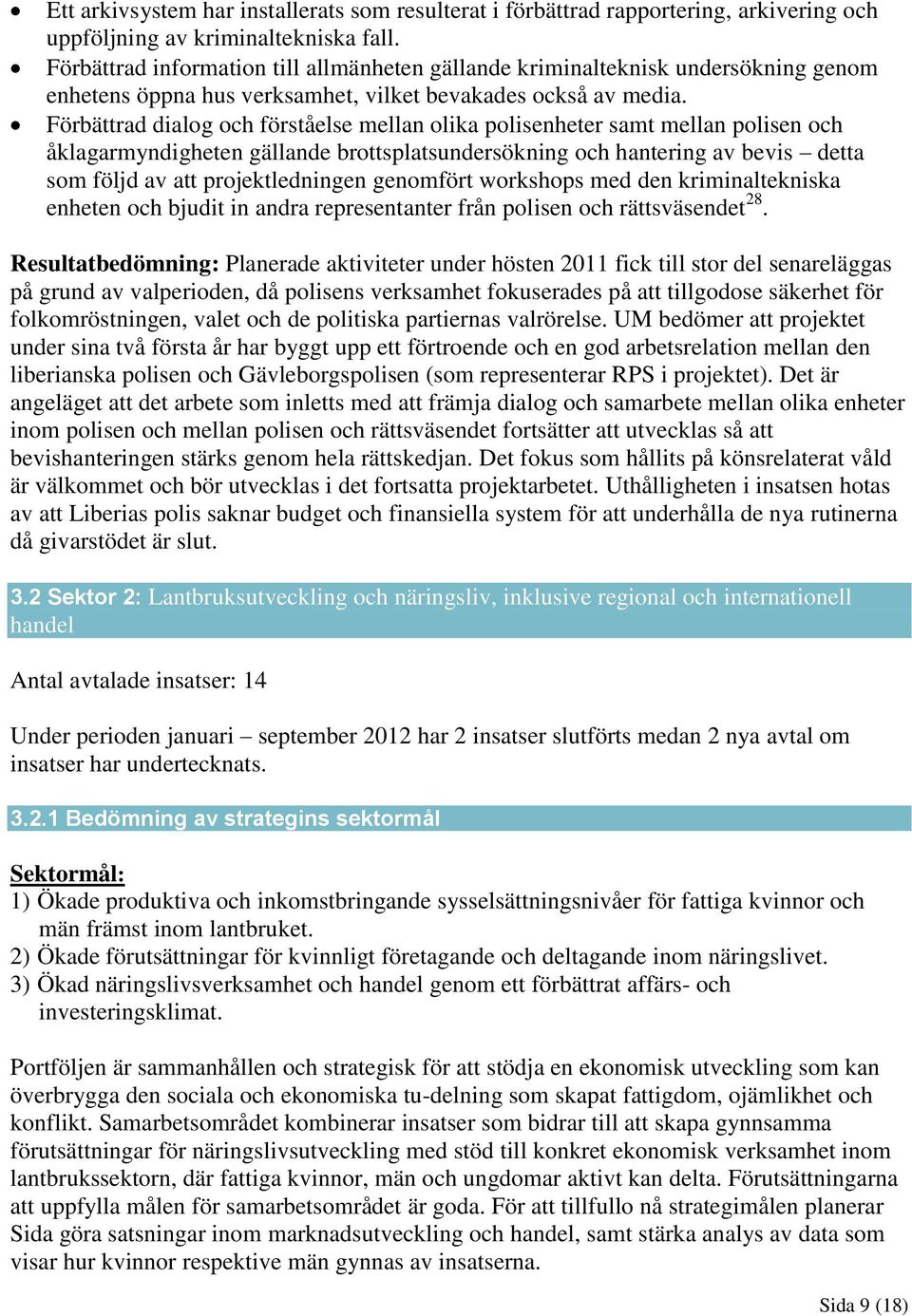 Förbättrad dialog och förståelse mellan olika polisenheter samt mellan polisen och åklagarmyndigheten gällande brottsplatsundersökning och hantering av bevis detta som följd av att projektledningen