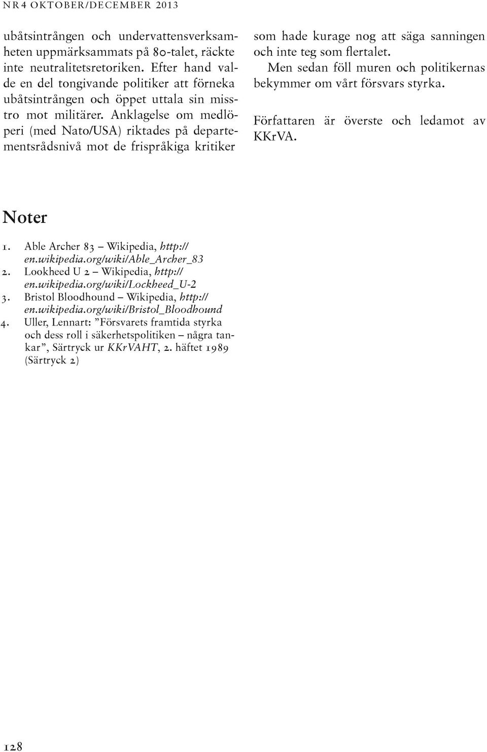 Anklagelse om medlöperi (med Nato/USA) riktades på departementsrådsnivå mot de frispråkiga kritiker som hade kurage nog att säga sanningen och inte teg som flertalet.