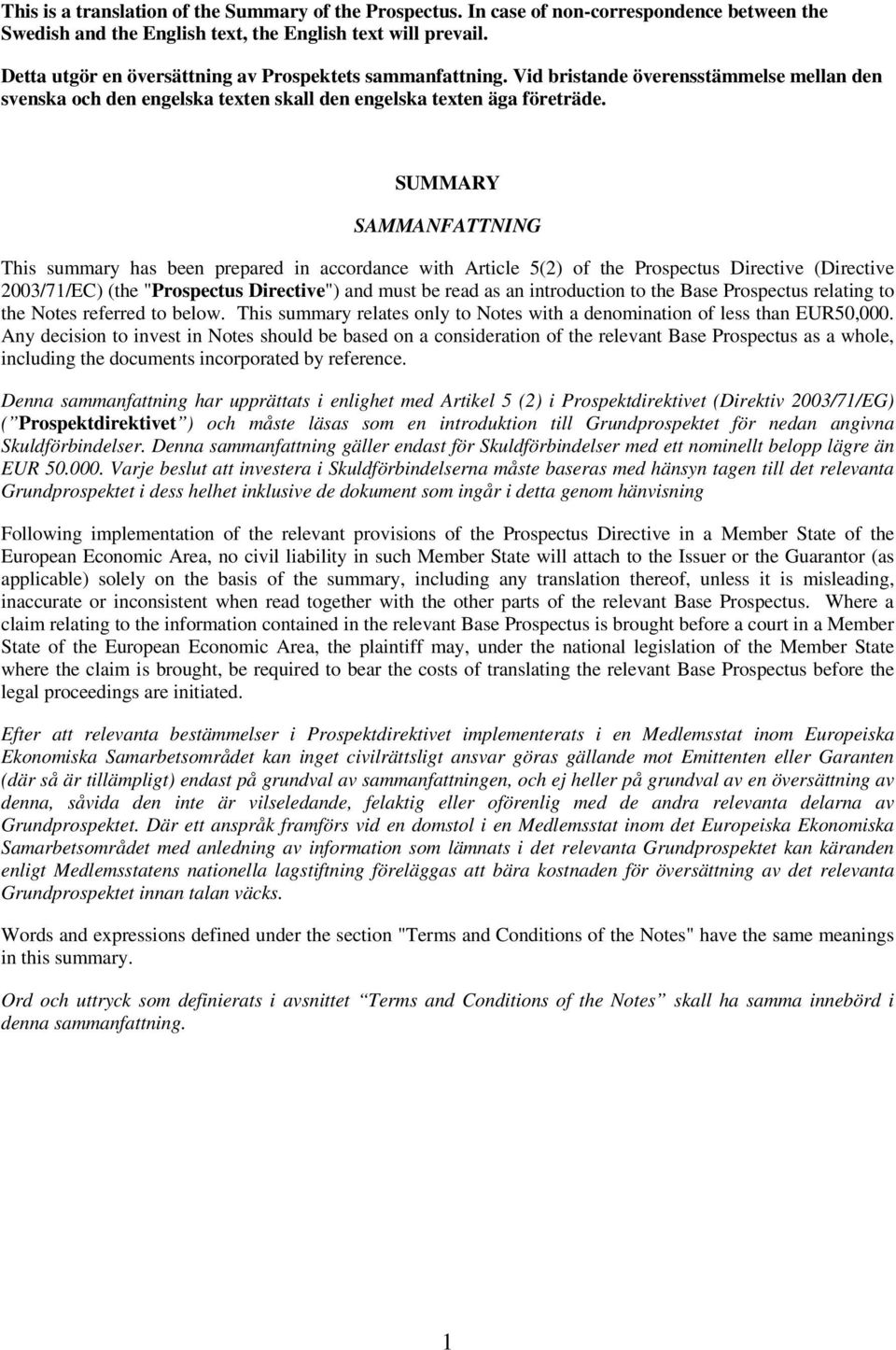 SUMMARY SAMMANFATTNING This summary has been prepared in accordance with Article 5(2) of the Prospectus Directive (Directive 2003/71/EC) (the "Prospectus Directive") and must be read as an