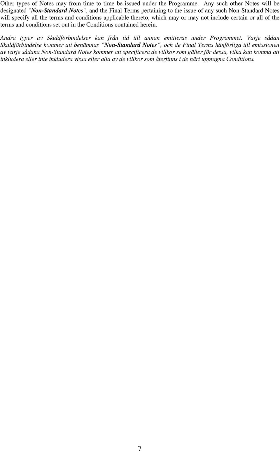 which may or may not include certain or all of the terms and conditions set out in the Conditions contained herein. Andra typer av Skuldförbindelser kan från tid till annan emitteras under Programmet.