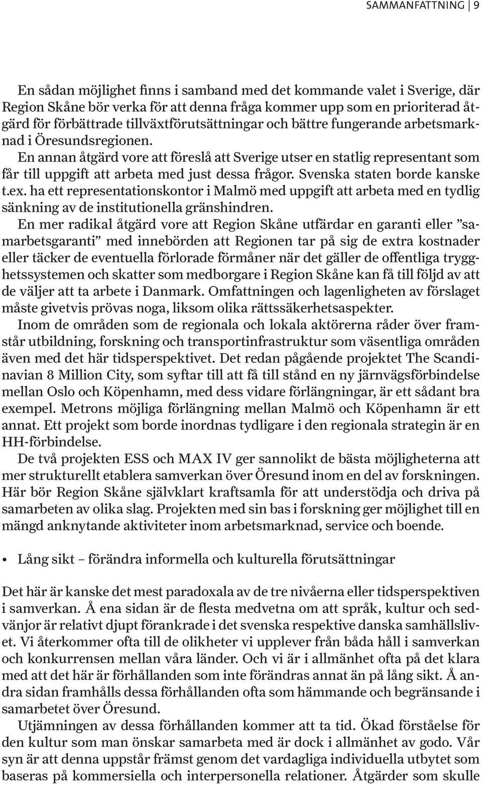 En annan åtgärd vore att föreslå att Sverige utser en statlig representant som får till uppgift att arbeta med just dessa frågor. Svenska staten borde kanske t.ex.