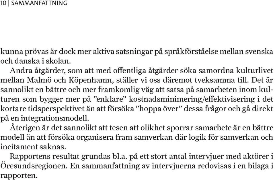 Det är sannolikt en bättre och mer framkomlig väg att satsa på samarbeten inom kulturen som bygger mer på enklare kostnadsminimering/effektivisering i det kortare tidsperspektivet än att försöka