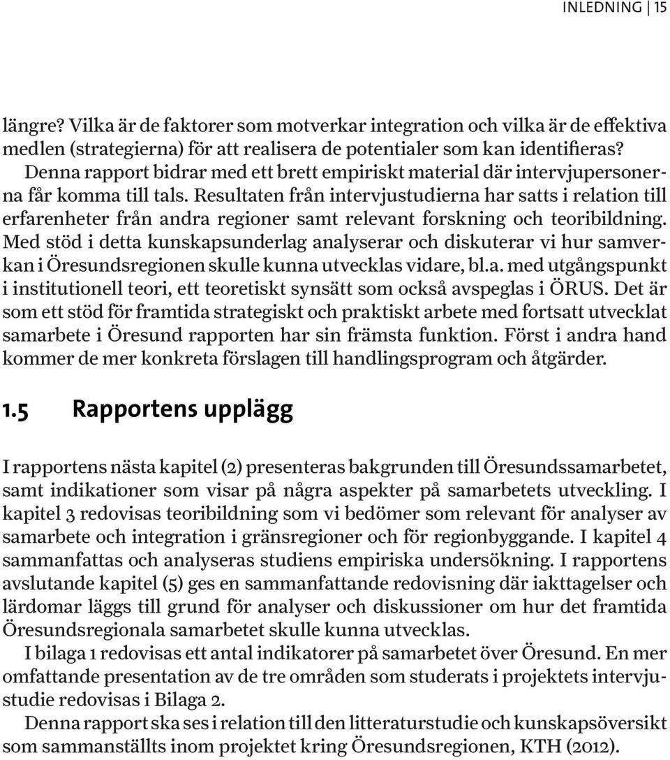 Resultaten från intervjustudierna har satts i relation till erfarenheter från andra regioner samt relevant forskning och teoribildning.