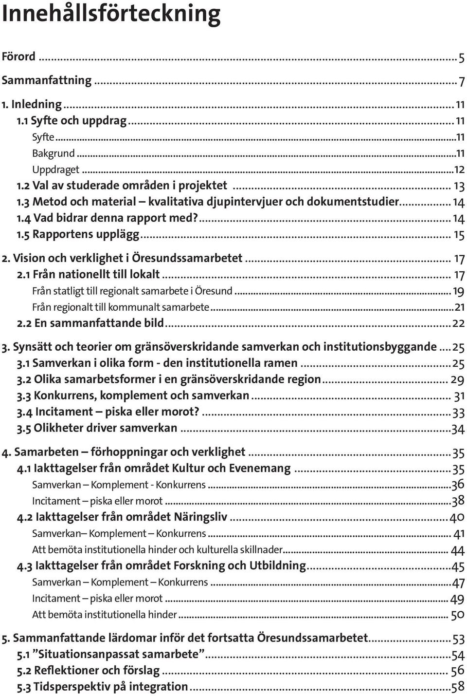 1 Från nationellt till lokalt... 17 Från statligt till regionalt samarbete i Öresund... 19 Från regionalt till kommunalt samarbete...21 2.2 En sammanfattande bild...22 3.