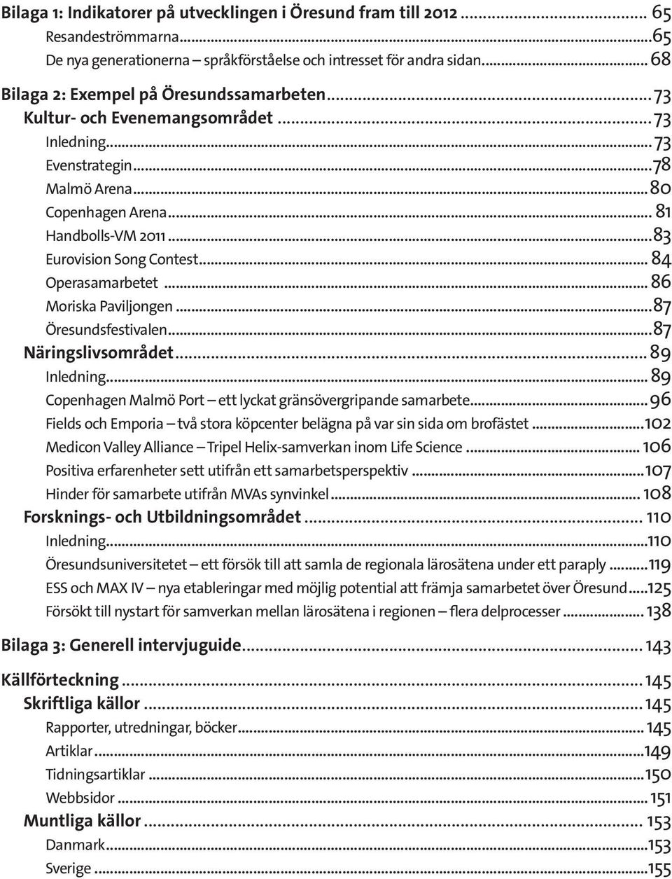 ..83 Eurovision Song Contest... 84 Operasamarbetet... 86 Moriska Paviljongen...87 Öresundsfestivalen...87 Näringslivsområdet...89 Inledning.