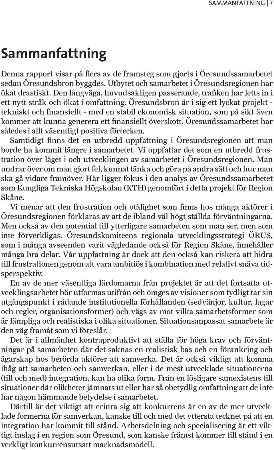 Öresundsbron är i sig ett lyckat projekt - tekniskt och finansiellt - med en stabil ekonomisk situation, som på sikt även kommer att kunna generera ett finansiellt överskott.