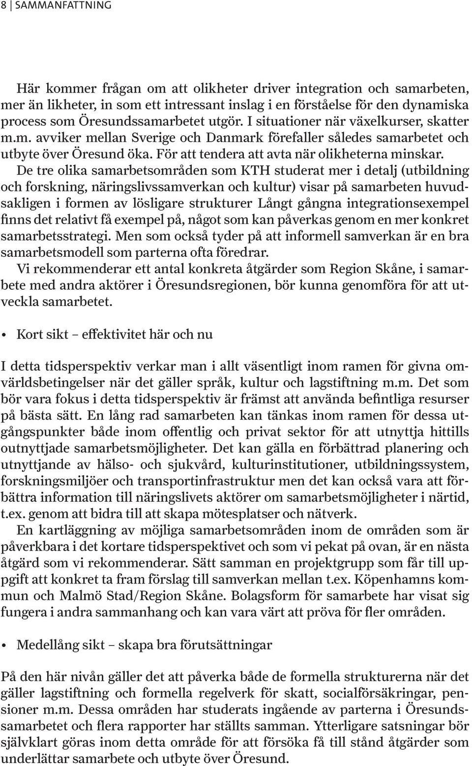 De tre olika samarbetsområden som KTH studerat mer i detalj (utbildning och forskning, näringslivssamverkan och kultur) visar på samarbeten huvudsakligen i formen av lösligare strukturer Långt gångna