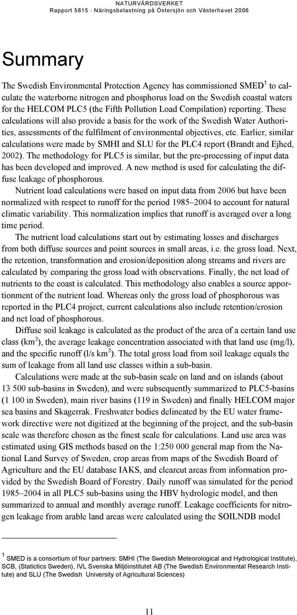 Earlier, similar calculations were made by SMHI and SLU for the PLC4 report (Brandt and Ejhed, 2002).