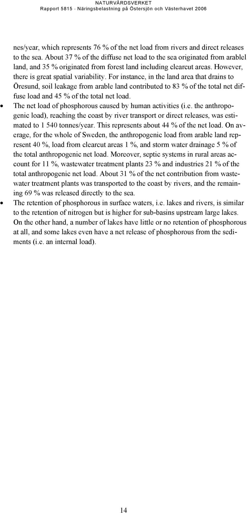 For instance, in the land area that drains to Öresund, soil leakage from arable land contributed to 83 % of the total net diffuse load and 45 % of the total net load.