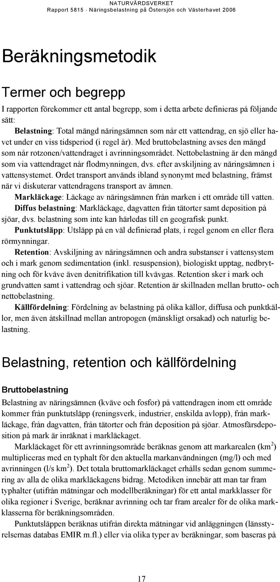 Nettobelastning är den mängd som via vattendraget når flodmynningen, dvs. efter avskiljning av näringsämnen i vattensystemet.