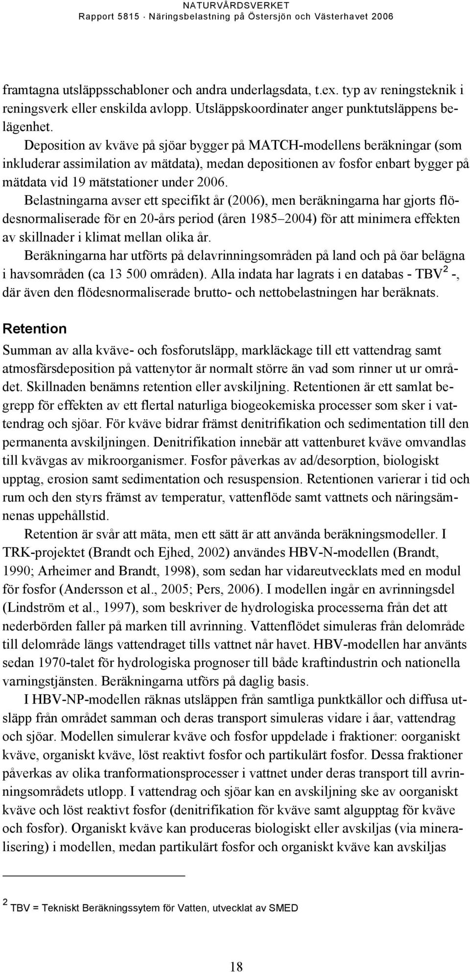 Belastningarna avser ett specifikt år (2006), men beräkningarna har gjorts flödesnormaliserade för en 20-års period (åren 1985 2004) för att minimera effekten av skillnader i klimat mellan olika år.