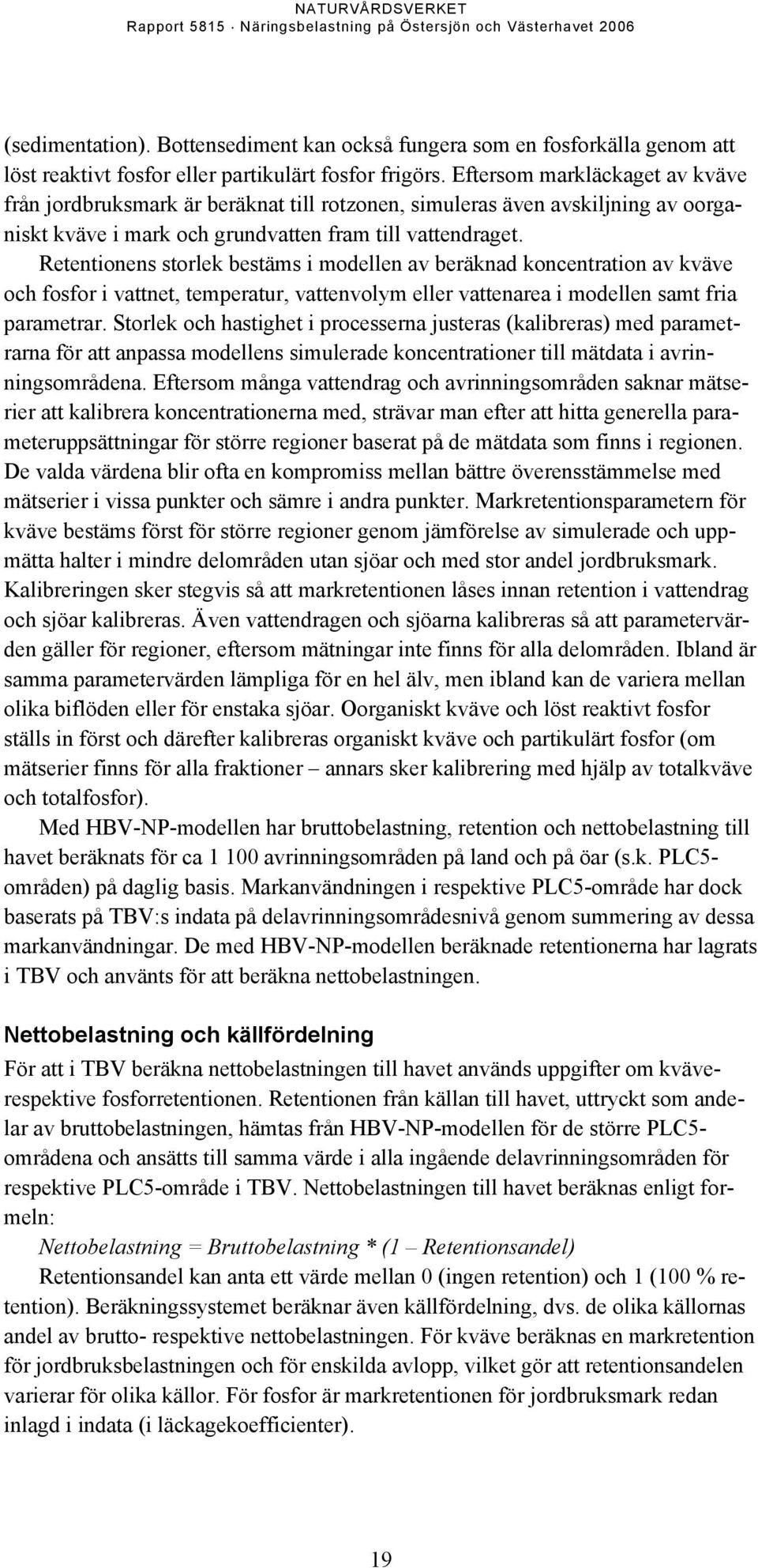 Retentionens storlek bestäms i modellen av beräknad koncentration av kväve och fosfor i vattnet, temperatur, vattenvolym eller vattenarea i modellen samt fria parametrar.