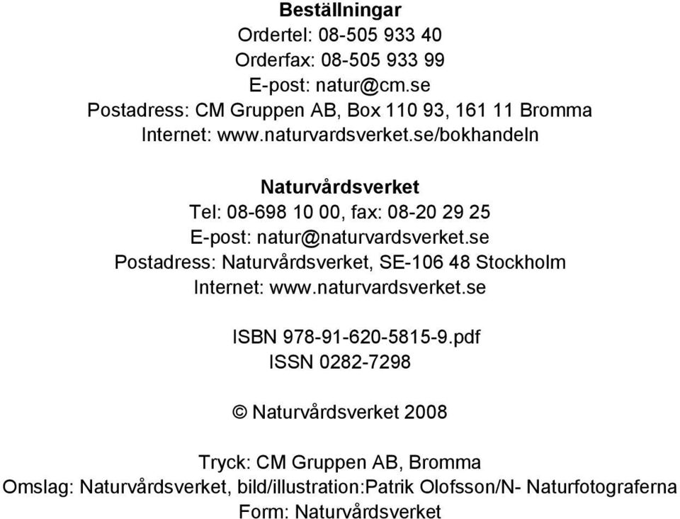 se/bokhandeln Naturvårdsverket Tel: 08-698 10 00, fax: 08-20 29 25 E-post: natur@naturvardsverket.