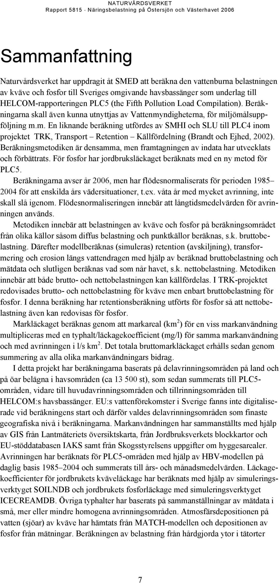 Beräkningsmetodiken är densamma, men framtagningen av indata har utvecklats och förbättrats. För fosfor har jordbruksläckaget beräknats med en ny metod för PLC5.